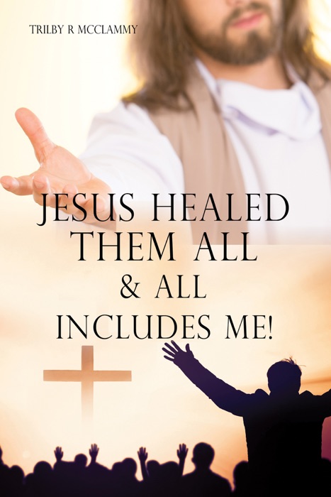 JESUS HEALED THEM ALL & ALL INCLUDES ME!