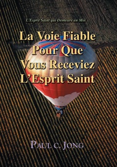 L'Esprit Saint Qui Demeure en Moi: La Voie Fiable Pour Que Vous Receviez L’Esprit Saint - Paul C. Jong