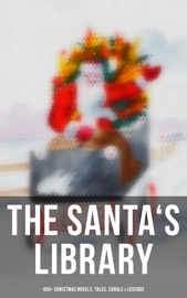 The Santa's Library: 450+ Christmas Novels, Tales, Carols & Legends - Louisa May Alcott, Charles Dickens, O. Henry, Mark Twain, Beatrix Potter, William Shakespeare, Harriet Beecher Stowe, Emily Dickinson, Robert Louis Stevenson, Rudyard Kipling, Hans Christian Andersen, Selma Lagerlöf, Fyodor Dostoyevsky, Martin Luther, Walter Scott, James Matthew Barrie, Anthony Trollope, The Brothers Grimm, L. Frank Baum, L.M. Montgomery, George MacDonald, Leo Tolstoy, Henry Van Dyke, E. T. A. Hoffmann, Clement Moore, Henry Wadsworth Longfellow, William Wordsworth, Alfred Lord Tennyson, William Butler Yeats, Eleanor H. Porter, Jacob A. Riis, Susan Anne Livingston, Ridley Sedgwick, Sophie May, Lucas Malet, Juliana Horatia Ewing, Alice Hale Burnett, Ernest Ingersoll, Annie F. Johnston, Amanda M. Douglas, Amy Ella Blanchard, Carolyn Wells, Walter Crane, Thomas Nelson Page, Florence L. Barclay, A. S. Boyd, Edward A. Rand, Max Brand, William John Locke, Nora A. Smith, Phebe A. Curtiss, Nellie C. King, Booker T. Washington, Lucy Wheelock, Aunt Hede, Frederick E. Dewhurst, Maud Lindsay, Marjorie L. C. Pickthall, Jay T. Stocking, Anna Robinson, Florence M. Kingsley, Olive Thorne Miller, M. A. L. Lane, Elizabeth Harkison, Raymond McAlden, F. E. Mann, Winifred M. Kirkland, François Coppée, Katherine Pyle, Grace Margaret Gallaher, Elia W. Peattie, F. Arnstein, James Weber Linn, Anne Hollingsworth Wharton, Elbridge S. Brooks, Isabel Cecilia Williams, Anton Chekhov, Armando Palacio Valdés, André Theuriet, Alphonse Daudet, Benito Pérez Galdós, Antonio Maré, Pedro A. De Alarcón, Jules Simon, Marcel Prévost, Gustavo Adolfo Bécquer, Maxime Du Camp, Mary Hartwell Catherwood, F. L. Stealey, Kate Upson Clark, Marion Clifford, E. E. Hale, Willis Boyd Allen, Edgar Wallace, Georg Schuster, Harrison S. Morris, Bjornstjerne Bjornson, Matilda Betham Edwards, Angelo J. Lewis, Vernon Lee, Guy de Maupassant, Saki, Bret Harte, Robert E. Howard, William Francis Dawson, Hamilton Wright Mabie, Christopher North, Susan Coolidge, Oliver Bell Bunce, Phillips Brooks, William Drummond, James Russell Lowell, Alfred Domett, Reginald Heber, Dinah Maria Mulock, Margaret Deland, John Addington Symonds, Edward Thring, Cecil Frances Alexander, Mary Austin, James S. Park, Isaac Watts, Robert Herrick, Edmund Hamilton Sears, Ben Jonson, Edmund Bolton, Robert Southwell, C.s. Stone, James Whitcomb Riley, Frances Ridley Havergal, William Morris, Charles Mackay, Harriet F. Blodgett, Eliza Cook, George Wither, John G. Whittier, Richard Watson Gilder, Tudor Jenks, William Makepeace Thackeray, Henry Vaughan, Christian Burke, Andrew Lang, Emily Huntington Miller, Cyril Winterbotham, Enoch Arnold Bennett, Mary Louisa Molesworth, Meredith Nicholson, A. M. Williamson, C. N. Williamson, Elizabeth Cleghorn Gaskell, James Selwin Tait, Booth Tarkington, Evaleen Stein, Frances Hodgson Burnett, Frank Samuel Child, Samuel McChord Crothers, Sarah Orne Jewett, Georgianna M. Bishop, Sarah P. Doughty, John Punnett Peters, Mary E. Wilkins Freeman, Mary Elizabeth Braddon, Margaret Sidney, Nell Speed, Laura Elizabeth Richards, Arthur Conan Doyle, Willa Cather, Ralph Henry Barbour, Cyrus Townsend Brady, Mary Stewart Cutting, William Douglas O'Connor, Nathaniel Hawthorne, Ruth McEnery Stuart, S. Weir Mitchell, John Leighton, W. H. H. Murray, Alice Duer Miller, Ellis Parker Butler & Washington Irving
