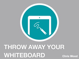 Throw Away Your Whiteboard - Christopher Wood