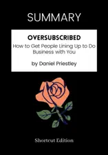 SUMMARY - Oversubscribed: How to Get People Lining Up to Do Business with You by Daniel Priestley