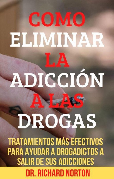 Como Eliminar La Adicción A Las Drogas: Tratamientos más efectivos para ayudar a drogadictos a salir de sus adicciones