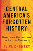 Central America's Forgotten History - Aviva Chomsky