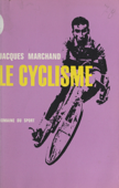 Le cyclisme - Jacques Marchand