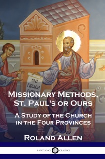 Missionary Methods,  St. Paul's or Ours by Roland Allen