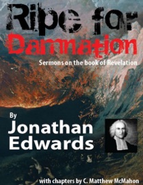 Ripe for Damnation: Sermons On the Book of Revelation - C. Matthew McMahon & Jonathan Edwards