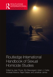 Routledge International Handbook of Sexual Homicide Studies - Jean Proulx, Eric Beauregard, Adam Carter, Andreas Mokros, Rajan Darjee & Jonathan James