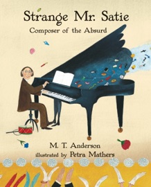 Strange Mr. Satie: Composer of the Absurd - M. T. Anderson & Petra Mathers