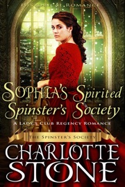Historical Romance: Sophia's Spirited Spinster's Society A Lady's Club Regency Romance - Charlotte Stone