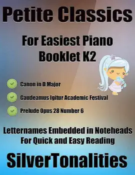 Petite Classics for Easiest Piano Booklet K2 – Canon In D Major Gaudeamus Igitur Academic Festival Prelude Opus 28 Number 6 Letter Names Embedded In Noteheads for Quick and Easy Reading