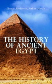 The History of Ancient Egypt - George Rawlinson & Arthur Gilman