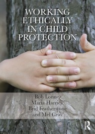 Working Ethically in Child Protection - Bob Lonne, Maria Harries, Brid Featherstone & Mel Gray