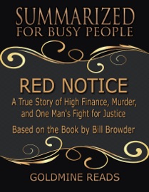 Red Notice - Summarized for Busy People: A True Story of High Finance, Murder, and One Man's Fight for Justice: Based on the Book by Bill Browder - Goldmine Reads