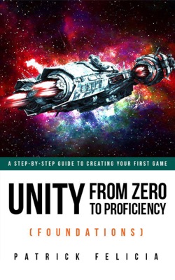 Unity from Zero to Proficiency (Foundations): a Step-by-step Guide to Creating your First Game