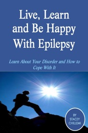 Live, Learn and Be Happy With Epilepsy: Learn About Your Disorder and How to Cope With It Stacey Chillemi