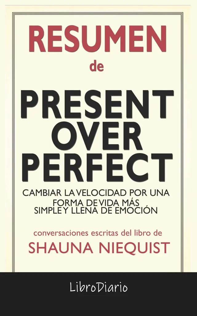 Present Over Perfect: Cambiar la velocidad por una forma de vida más simple y llena de emoción de Shauna Niequist: Conversaciones Escritas del Libro