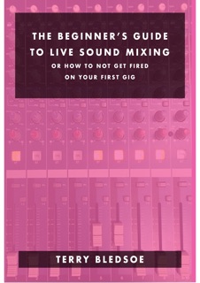 The Beginner's Guide To Live Sound Mixing by Terry Bledsoe
