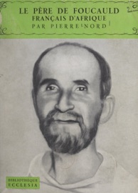 Le Père de Foucauld, Français d'Afrique - Daniel-Rops & Pierre Nord