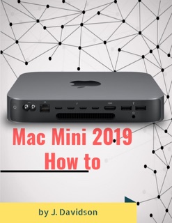 Mac Mini 2019: How to by J. Davidson