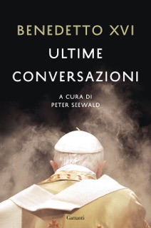 Ultime conversazioni by Benedetto XVI & Peter Seewald