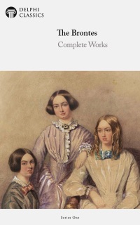 Delphi Complete Works of The Brontes by Charlotte Brontë, Anne Brontë, Emily Brontë & Patrick Brontë