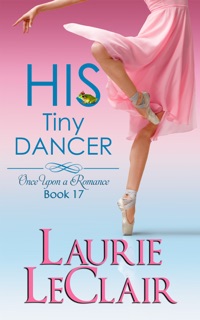 His Tiny Dancer (Once Upon A Romance, Book 17) by Laurie LeClair