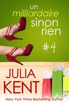 Un milliardaire sinon rien, tome 4 - Julia Kent
