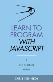 Learn to Program with JavaScript: A Self-Teaching Guide - Chris Kennedy