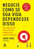 Negocie como se sua vida dependesse disso - Chris Voss & Tahl Raz