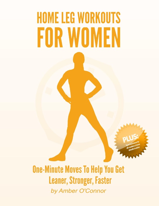 Home Leg Workouts for Women: One Minute Moves to Help You Get Leaner, Stronger, Faster