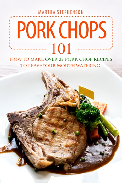 Pork Chops 101: How to Make Over 25 Pork Chop Recipes to Leave Your Mouth Watering