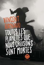 Toutes les planètes que nous croisons sont mortes - Vincent Raynaud