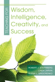 Teaching for Wisdom, Intelligence, Creativity, and Success - Robert J. Sternberg, Elena Grigorenko & Linda Jarvin