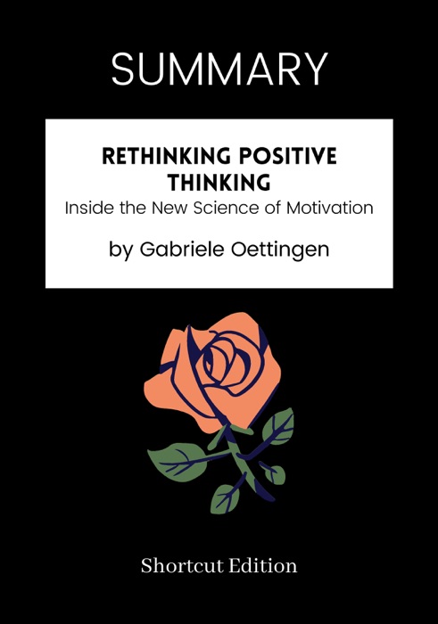 SUMMARY - Rethinking Positive Thinking: Inside the New Science of Motivation by Gabriele Oettingen