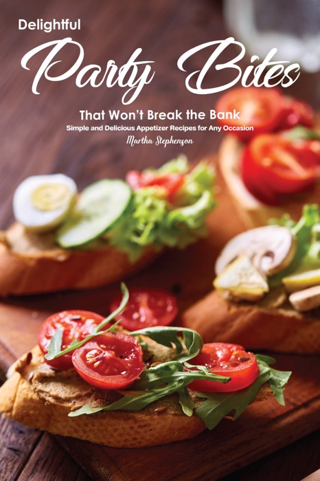 Delightful Party Bites That Won't Break the Bank: Simple and Delicious Appetizer Recipes for Any Occasion
