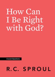 How Can I Be Right with God? - R.C. Sproul