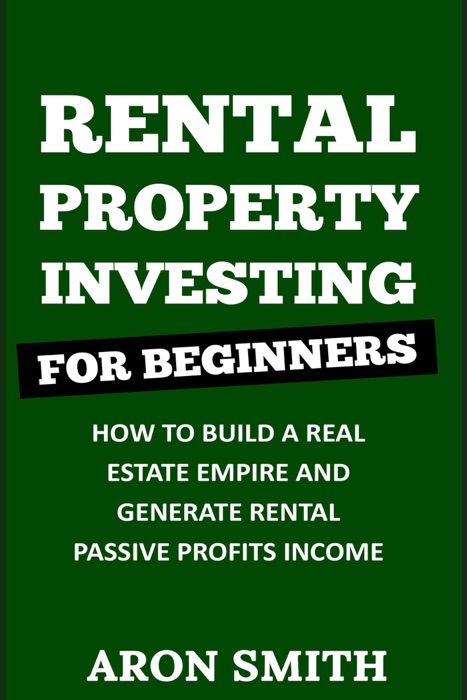 Rental Property Investing For Beginners:How To Build a Real Estate Empire And Generate Rental Passive Profits Income