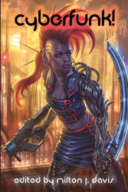 Cyberfunk! - Milton Davis, Eugen Bacon, Balogun Ojetade, Carole McDonnell, Gerald Coleman, Hannibal Tabu, K. Ceres Wright, Kyoko M, Nicole Kurtz, Violette L. Meier, Ronald Jones, John Jennings, Donovan Hall, Nathaniel Wells, Minister Faust, Jarla Tangh, T.C. MORGAN, Zig Zag Claybourne & Ashleigh Davenport