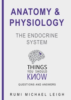 Anatomy and Physiology: The Endocrine System by Rumi Michael Leigh