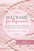Michelle Ford - Macramé for Beginners: The Essential Guide to Projects and Patterns to Easily Improve Your Home Décor and Craft Trendy Accessories Using the Ancient Art of The Knots (With Illustrations) artwork