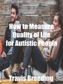 How to Measure Quality of Life for Autistic People - Travis Breeding