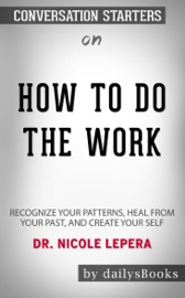 How to Do the Work: Recognize Your Patterns, Heal from Your Past, and Create Your Self by Dr. Nicole LePera: Conversation Starters - DailysBooks