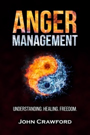 Anger Management: Understanding. Healing. Freedom. - John Crawford
