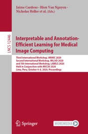 Interpretable and Annotation-Efficient Learning for Medical Image Computing - Jaime Cardoso, Hien Van Nguyen, Nicholas Heller, Pedro Henriques Abreu, Ivana Isgum, Wilson Silva, Ricardo Cruz, Jose Pereira Amorim, Vishal Patel, Badri Roysam, Kevin Zhou, Steve Jiang, Ngan Le, Khoa Luu, Raphael Sznitman, Veronika Cheplygina, Diana Mateus, Emanuele Trucco & Samaneh Abbasi
