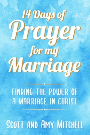 14 Days of Prayer for My Marriage: Finding the Power of a Marriage in Christ - Scott Mitchell & Amy Mitchell