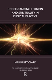 Understanding Religion and Spirituality in Clinical Practice - Margaret Clark