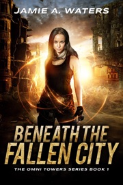 Beneath the Fallen City - Jamie A. Waters