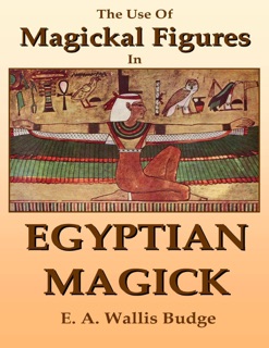 The Use of Magickal Figures In Egyptian Magick by E. A. Wallis Budge