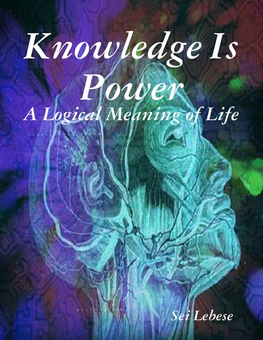 Knowledge Is Power: A Logical Meaning of Life