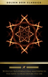30 Occult & Supernatural masterpieces you have to read before you die (Golden Deer Classics) - Arnold Bennett, John Meade Falkner, Charles Dickens, Washington Irving, Henry James, Montague Rhodes James, Rudyard Kipling, Virginia Woolf, H.G. Wells, Oscar Wilde, Mary Shelley, Edith Nesbit, Golden Deer Classics, H.P. Lovecraft, Rider Haggard, Joseph Sheridan Le Fanu & Louisa May Alcott